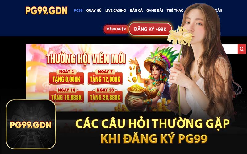 Các Câu Hỏi Thường Gặp Khi Đăng Ký PG99