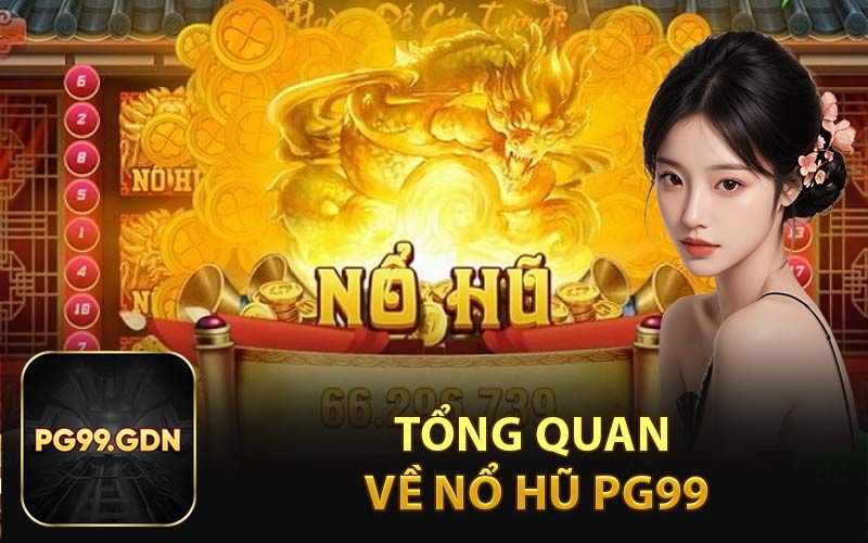 Tổng quan về nổ hũ PG99