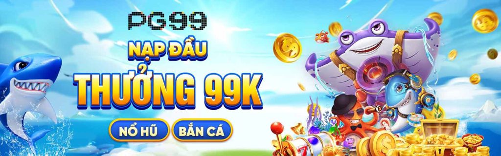 Pg99 nạp đầu thưởng 99K